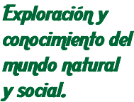 Exploración y conocimiento del mundo natural y social.