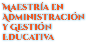 Maestría en Administración y Gestión Educativa 