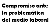 Compromiso ante la problemática del medio laboral